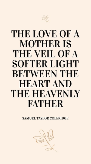 Samuel Taylor Coleridge - The love of a mother is the veil of a softer light between the heart and the heavenly Father.