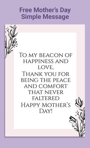Feature your short and sweet messages in a beautiful card that emits warmth in every design. With this Mother's Day Simple Message, you can let your true emotions shine as you let your creativity expr