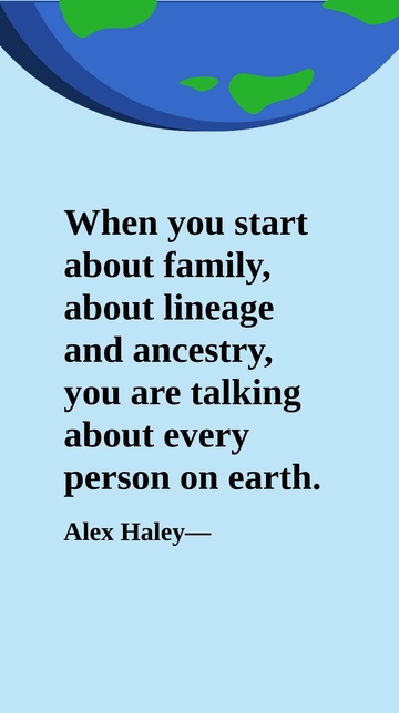 Free Alex Haley on Family, Lineage, and Ancestry - Every Person on Earth Quote Template to Edit Online