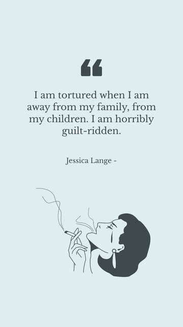 Free Jessica Lange on Being Away from Family: A Guilt-Ridden Quote Template to Edit Online