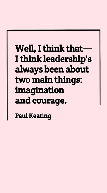 Free Leadership: Imagination and Courage - Paul Keating Quote Template to Edit Online