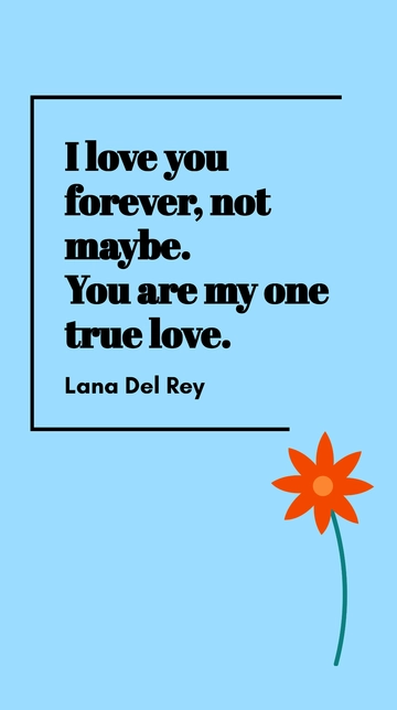 Free Lana Del Rey - I love you forever, not maybe. You are my one true love. Template to Edit Online
