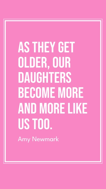 Free Amy Newmark: Daughters Become More Like Us Quote Template to Edit Online