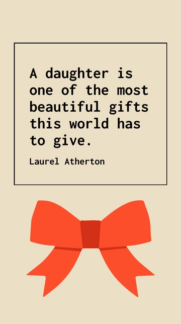 Free Laurel Atherton - A Daughter: The Most Beautiful Gift Quote Template to Edit Online