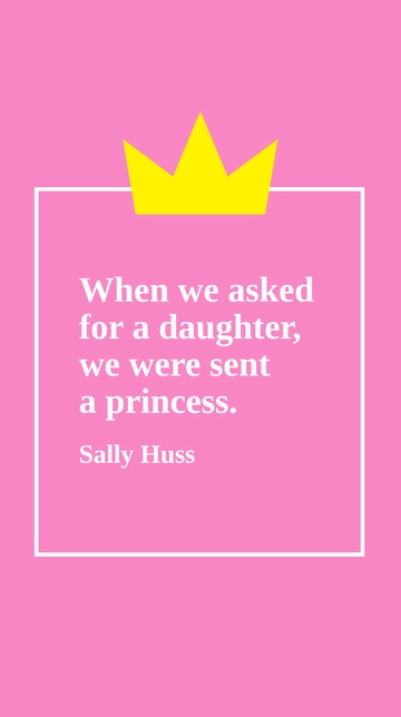 Free Sally Huss - When we asked for a daughter, we were sent a princess. Template to Edit Online
