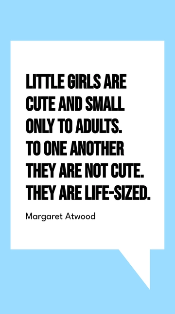 Free Margaret Atwood: Little Girls Are Life-Sized Quote Template to Edit Online