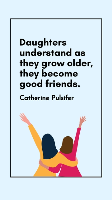 Free Daughters Understand: Growing Older and Becoming Friends Quote Template to Edit Online