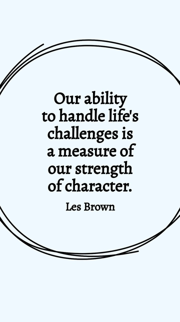 Free Les Brown: Handling Life's Challenges Measures Character Strength Quote Template to Edit Online