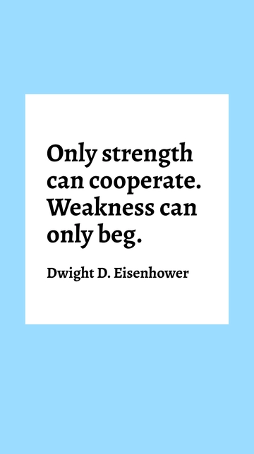 Free Eisenhower on Strength vs. Weakness: Cooperation Quote Template to Edit Online