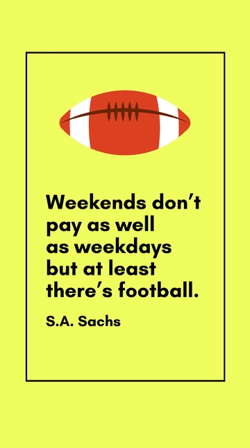 Free Weekends Don't Pay as Well as Weekdays but There's Football: S.A. Sachs Quote Template to Edit Online