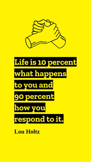Free Life is 10% What Happens & 90% How You Respond - Lou Holtz Quote Template to Edit Online