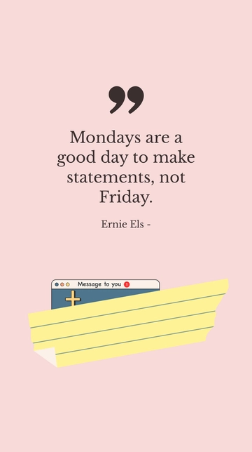 Free Ernie Els - Mondays are a good day to make statements, not Friday. Template to Edit Online