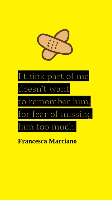 Free Francesca Marciano - Part of Me Fears Missing Him Too Much Quote Template to Edit Online
