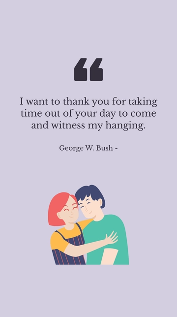 Free George W. Bush Thanks for Witnessing My Hanging Quote Template to Edit Online