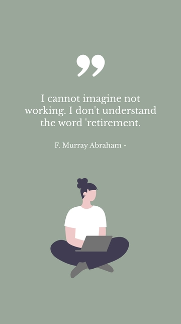 Free F. Murray Abraham - I Cannot Imagine Not Working, Don't Understand Retirement Quote Template to Edit Online