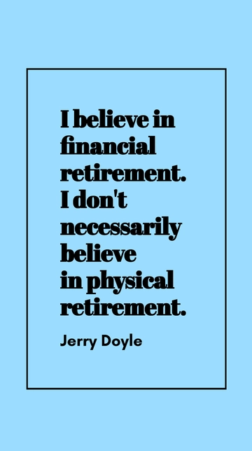 Free Jerry Doyle - Belief in Financial Retirement Over Physical Retirement Quote Template to Edit Online