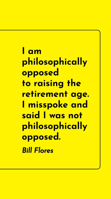 Bill Flores: Against Raising Retirement Age Quote