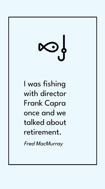 Free Fred MacMurray on Fishing with Frank Capra and Retirement Talk Quote Template to Edit Online