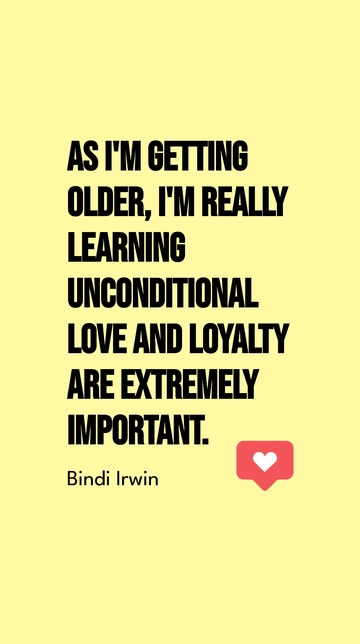 Free Bindi Irwin- As I'm getting older, I'm really learning unconditional love and loyalty are extremely important. Template to Edit Online