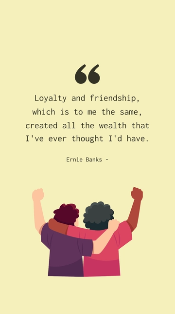 Free Ernie Banks Loyalty and Friendship Created All My Wealth Quote Template to Edit Online