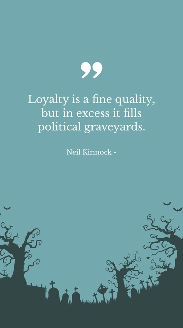 Free Neil Kinnock: Excessive Loyalty Fills Political Graveyards Quote Template to Edit Online