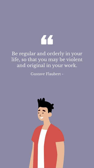 Free Be Regular and Orderly in Life for Violent and Original Work - Flaubert Quote Template to Edit Online