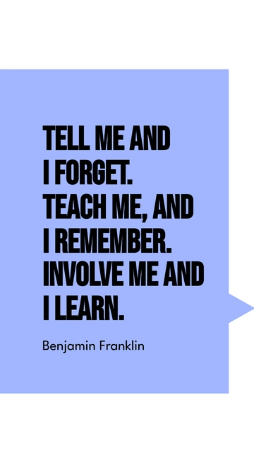 Free Tell Me and I Forget, Teach and I Remember, Involve and I Learn - Franklin Quote Template to Edit Online