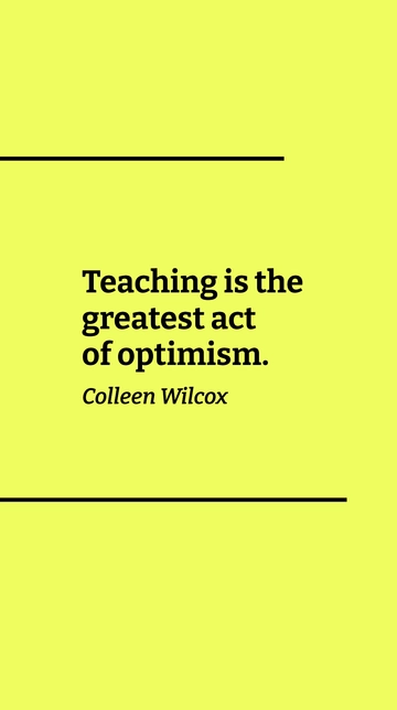 Free Colleen Wilcox - Teaching is the greatest act of optimism. Template to Edit Online