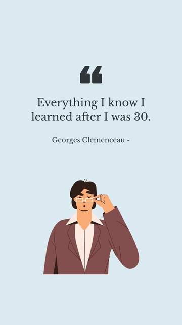 Free Georges Clemenceau - Everything I know I learned after I was 30. Template to Edit Online