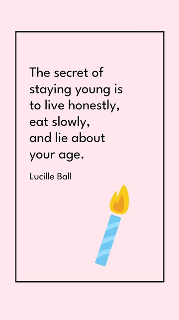 Free Lucille Ball's Secret to Staying Young: Live Honestly, Eat Slowly, Lie About Age Quote Template to Edit Online