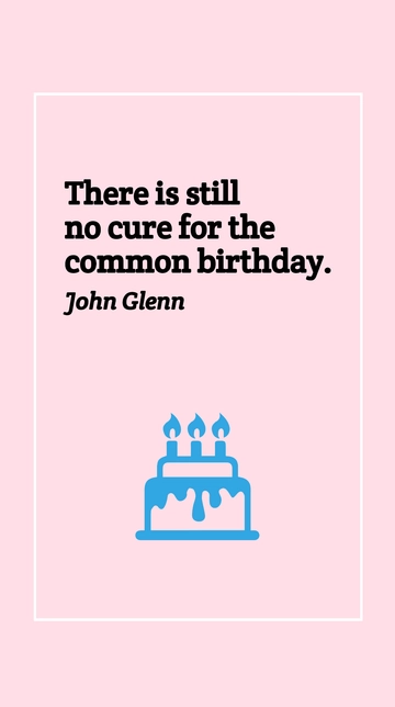 Free John Glenn - There is still no cure for the common birthday. Template to Edit Online