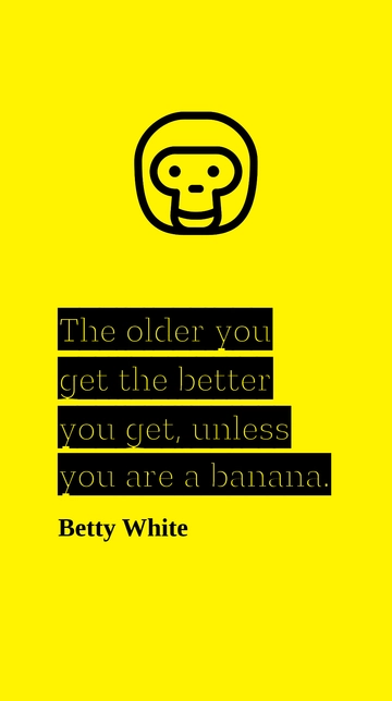 Free Betty White: The Older You Get, The Better You Get – Banana Quote Template to Edit Online
