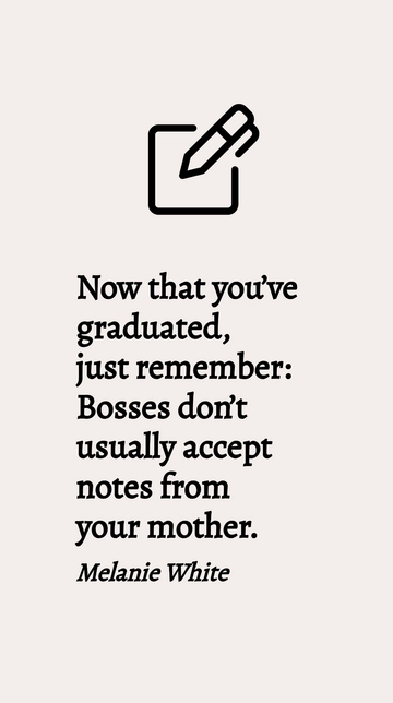 Free Melanie White - Post-Graduation Reminder: Bosses Don't Accept Notes from Mom Quote Template to Edit Online