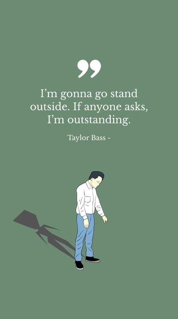 Free Taylor Bass - I'm Gonna Go Stand Outside. If Anyone Asks, I'm Outstanding Quote Template to Edit Online