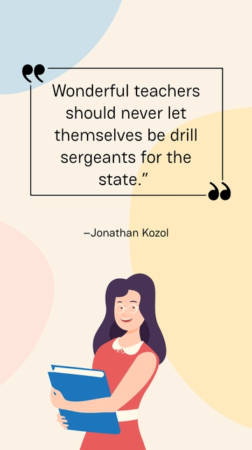 Free Jonathan Kozol on Teachers: Avoid Being State's Drill Sergeants Quote Template to Edit Online