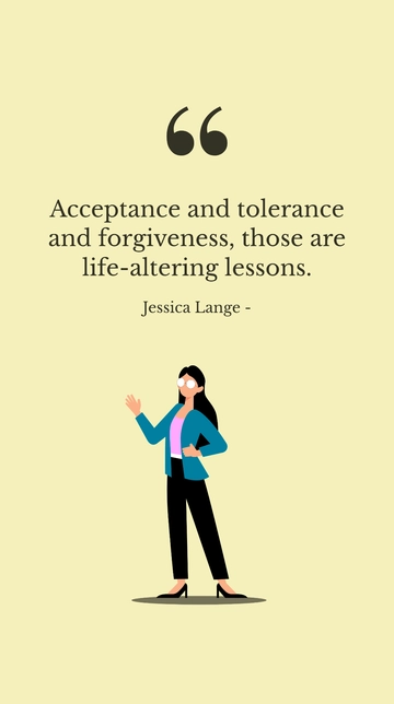 Free Acceptance Tolerance Forgiveness: Life-Altering Lessons - Jessica Lange Quote Template to Edit Online