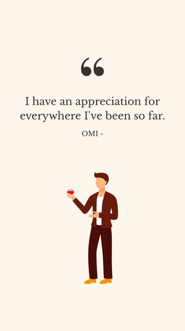 Free OMI - I have an appreciation for everywhere I've been so far. Template to Edit Online