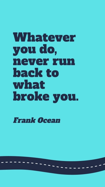 Free Frank Ocean - Whatever you do, never run back to what broke you. Template to Edit Online