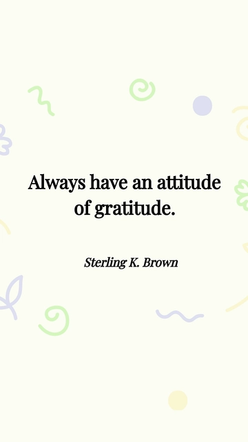 Free Sterling K. Brown - Always have an attitude of gratitude. Template to Edit Online