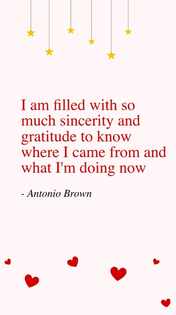 Free Antonio Brown- I am filled with so much sincerity and gratitude to know where I came from and what I'm doing now Template to Edit Online