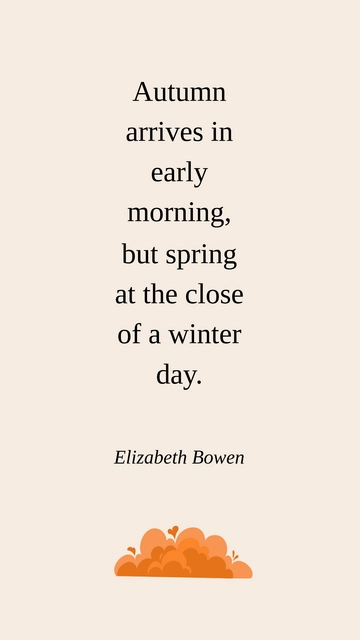 Free Autumn Arrives in Morning, Spring at Winter's End - Elizabeth Bowen Quote Template to Edit Online