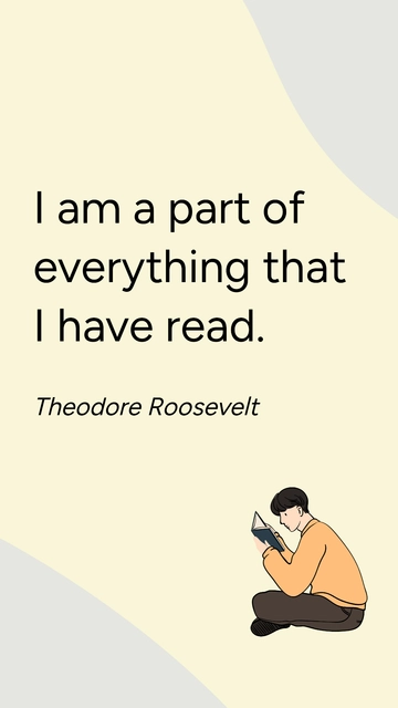 Free Theodore Roosevelt -I am a part of everything that I have read. Template to Edit Online