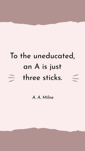 Free A. A. Milne - To the uneducated, an A is just three sticks. Template to Edit Online