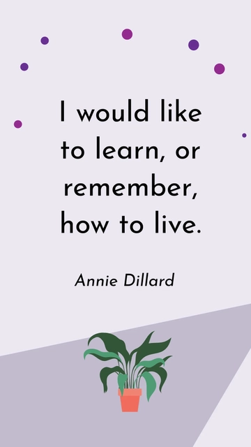 Free Annie Dillard - I would like to learn, or remember, how to live. Template to Edit Online