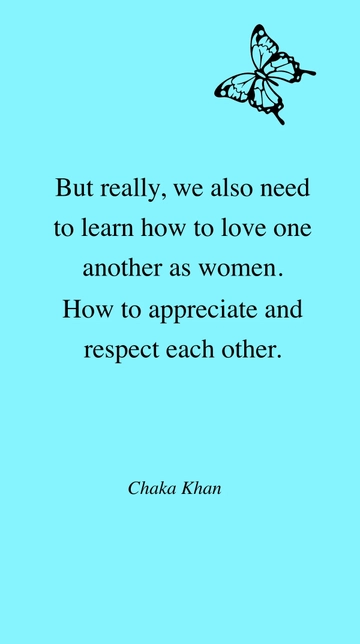 Free Chaka Khan- But really, we also need to learn how to love one another as women. How to appreciate and respect each other. Template to Edit Online