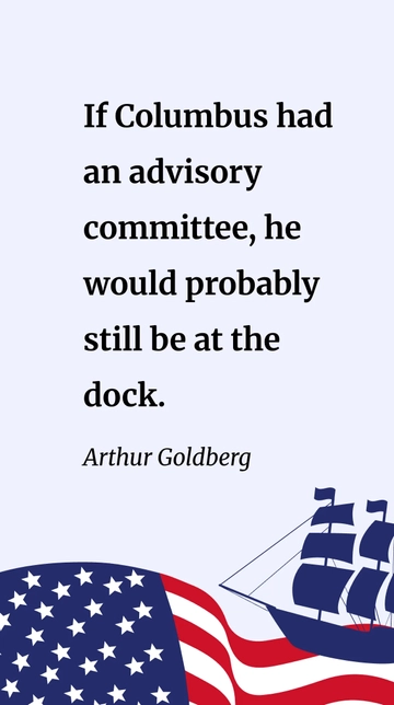 Free Arthur Goldberg- If Columbus had an advisory committee he would probably still be at the dock. Template to Edit Online