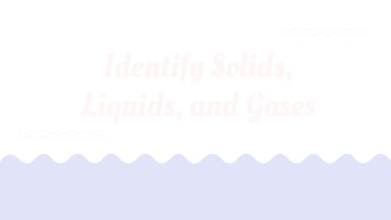 Free Identify Solids, Liquids, and Gases to Edit Online