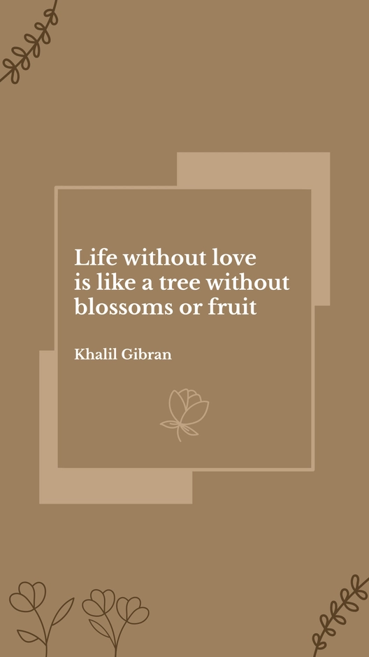 Khalil Gibran - Life without love is like a tree without blossoms or fruit