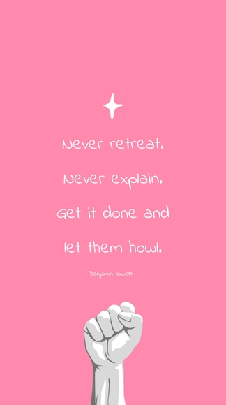 Benjamin Jowett - Never retreat. Never explain. Get it done and let them howl.