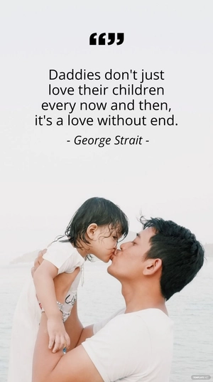 George Strait - Daddies don't just love their children every now and then, it's a love without end.